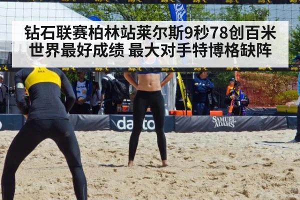 钻石联赛柏林站莱尔斯9秒78创百米世界最好成绩 最大对手特博格缺阵